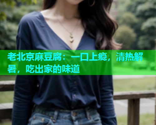 老北京麻豆腐：一口上瘾，清热解暑，吃出家的味道