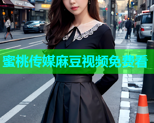 蜜桃传媒麻豆视频免费看