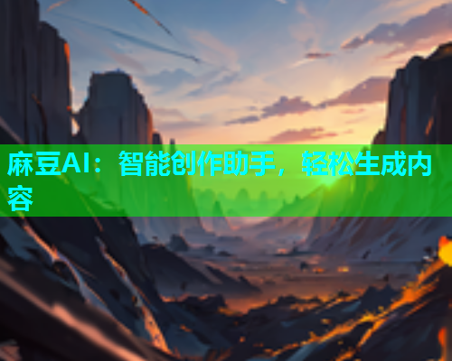 麻豆AI：智能创作助手，轻松生成内容