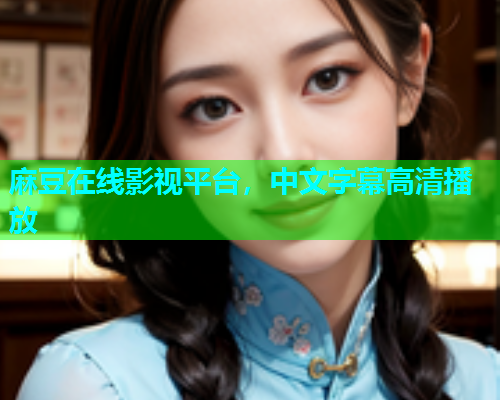 麻豆在线影视平台，中文字幕高清播放