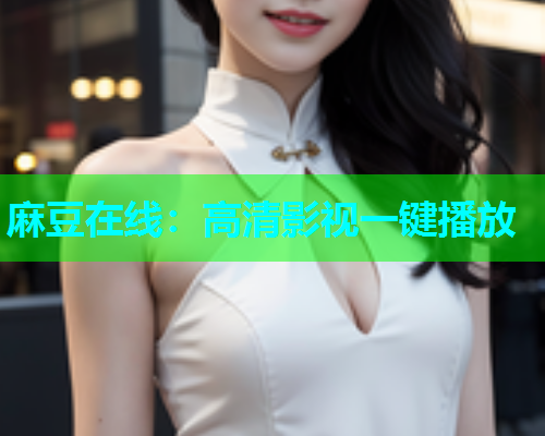 麻豆在线：高清影视一键播放