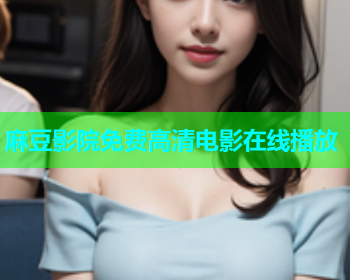 麻豆影院免费高清电影在线播放