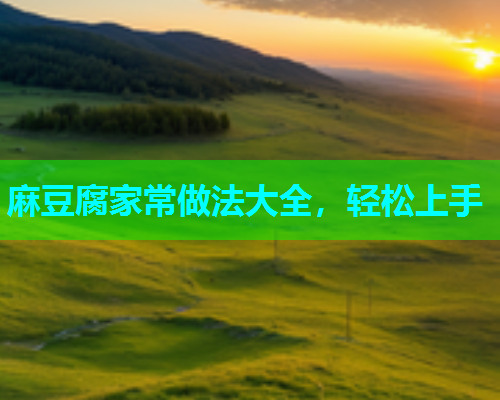 麻豆腐家常做法大全，轻松上手