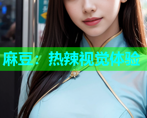 麻豆：热辣视觉体验