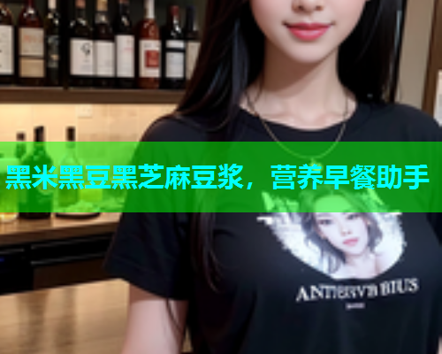 黑米黑豆黑芝麻豆浆，营养早餐助手