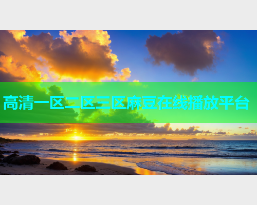 高清一区二区三区麻豆在线播放平台