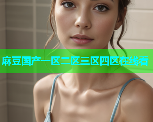 麻豆国产一区二区三区四区在线看