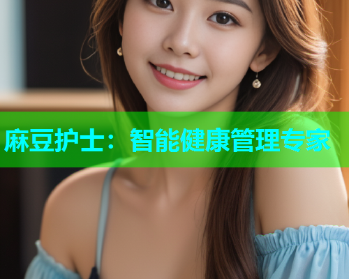 麻豆护士：智能健康管理专家