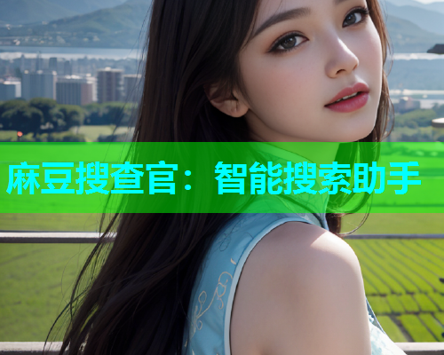 麻豆搜查官：智能搜索助手