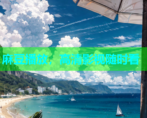 麻豆播放，高清影视随时看