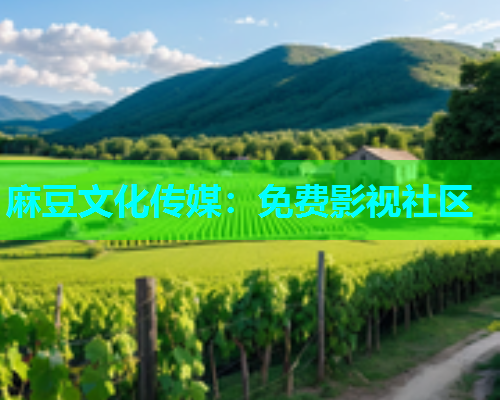 麻豆文化传媒：免费影视社区