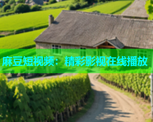 麻豆短视频：精彩影视在线播放
