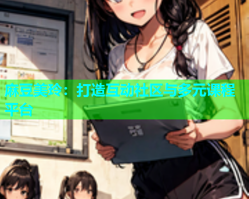 麻豆美玲：打造互动社区与多元课程平台