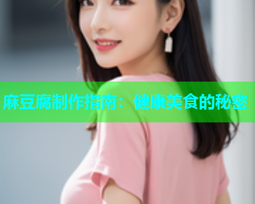 麻豆腐制作指南：健康美食的秘密