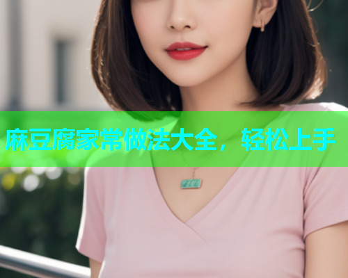 麻豆腐家常做法大全，轻松上手