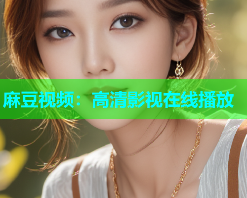 麻豆视频：高清影视在线播放
