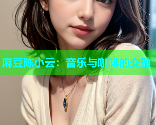 麻豆陈小云：音乐与咖啡的交融
