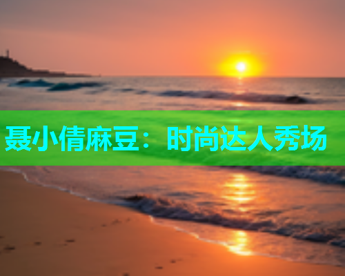 聂小倩麻豆：时尚达人秀场