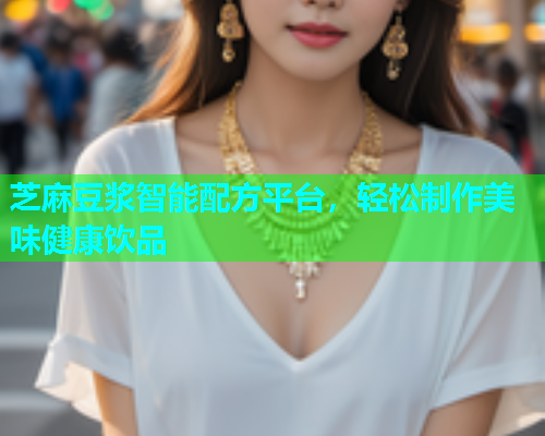 芝麻豆浆智能配方平台，轻松制作美味健康饮品
