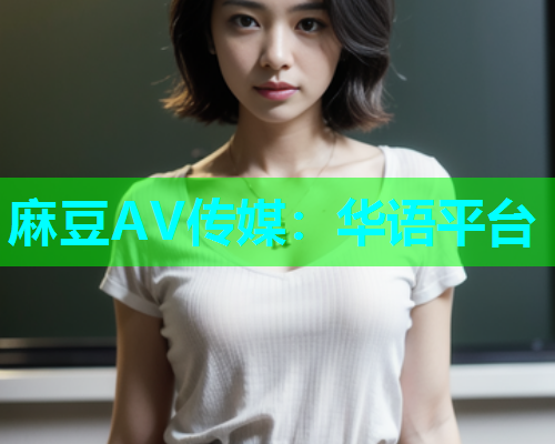麻豆AV传媒：华语平台